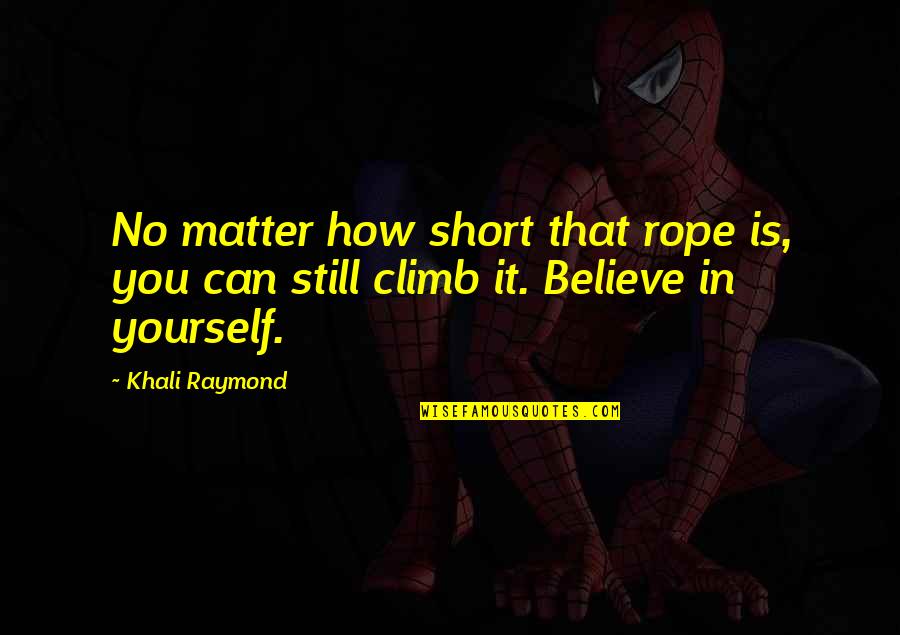 Replenishable Quotes By Khali Raymond: No matter how short that rope is, you