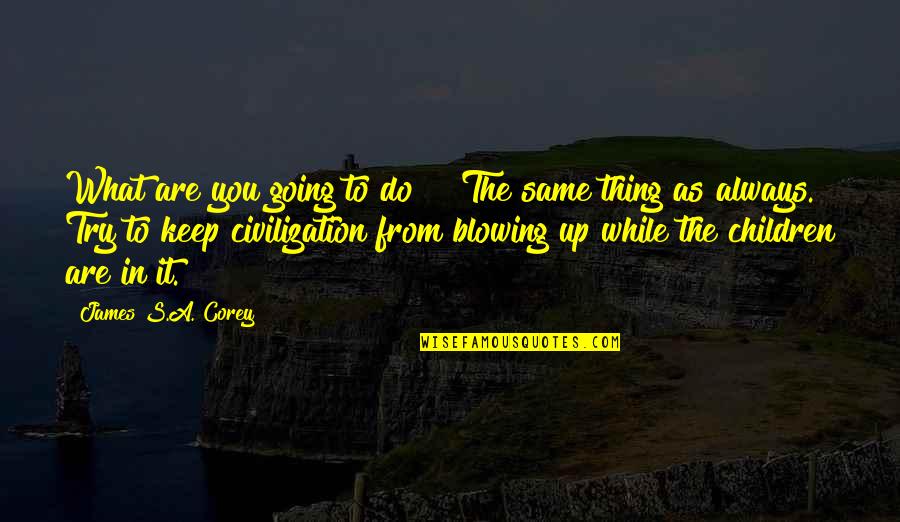 Replenishable Resources Quotes By James S.A. Corey: What are you going to do?" "The same Replenishable Resources Quotes By James S.A. Corey: What are you going to do?" "The same