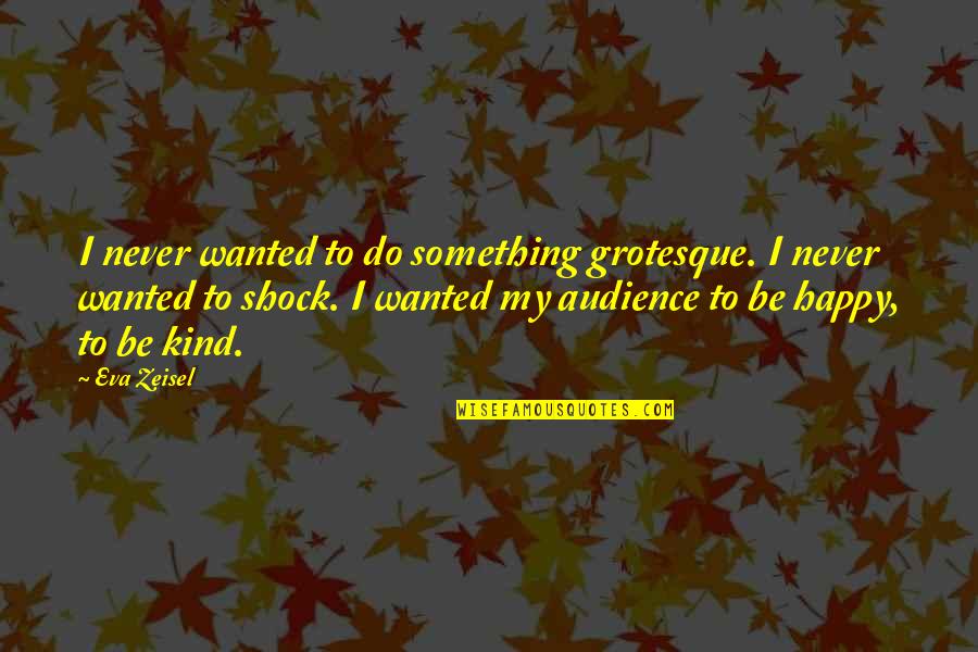Replenished In A Sentence Quotes By Eva Zeisel: I never wanted to do something grotesque. I