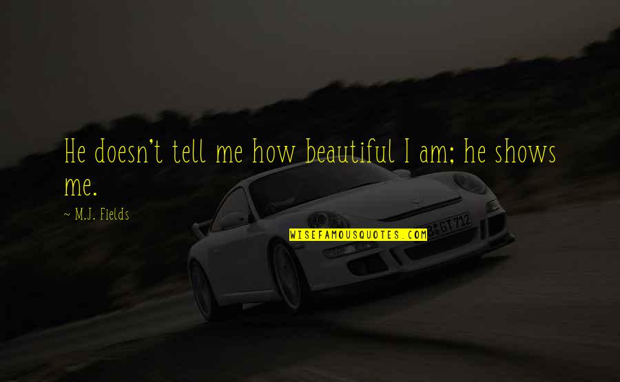 Replenished In A Sentence Quotes By M.J. Fields: He doesn't tell me how beautiful I am;