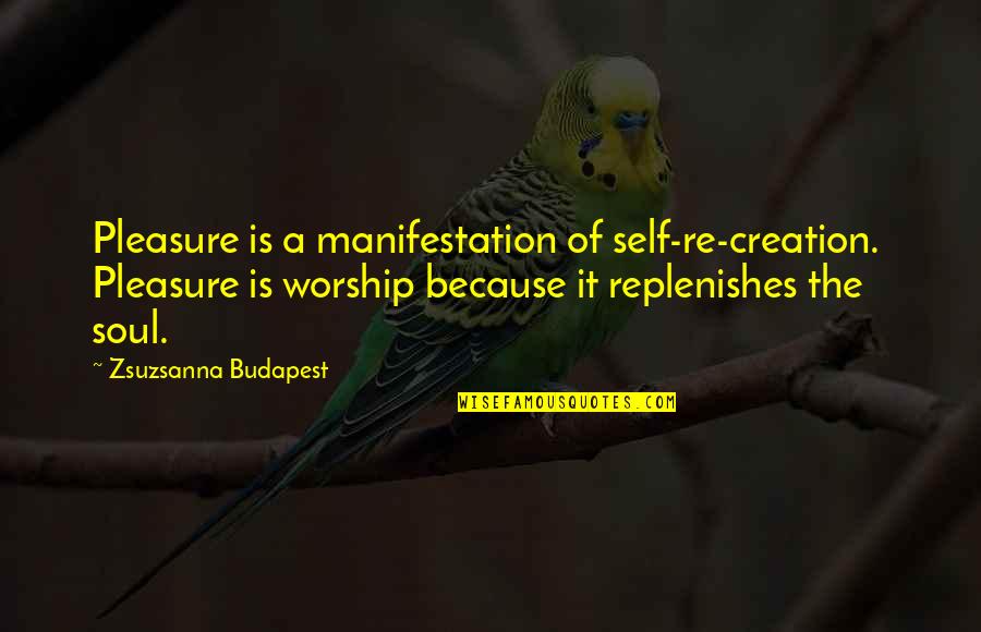 Replenishes Quotes By Zsuzsanna Budapest: Pleasure is a manifestation of self-re-creation. Pleasure is Replenishes Quotes By Zsuzsanna Budapest: Pleasure is a manifestation of self-re-creation. Pleasure is