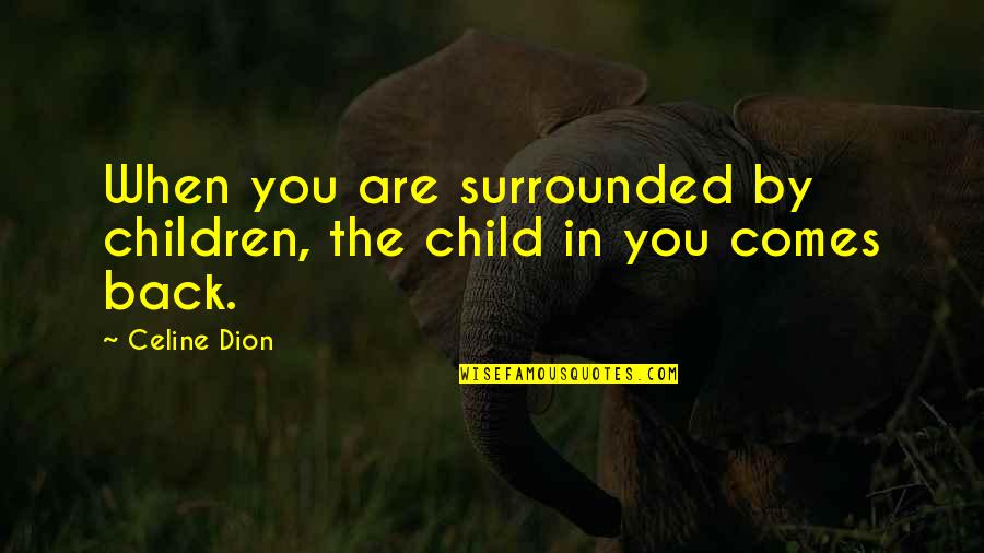 Replenishing Electrolytes Quotes By Celine Dion: When you are surrounded by children, the child