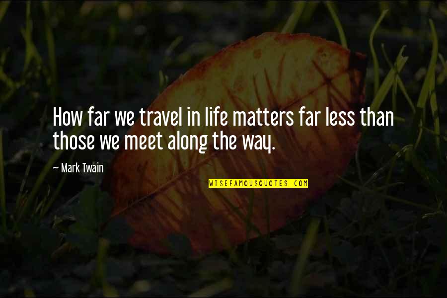 Repletion Antonym Quotes By Mark Twain: How far we travel in life matters far