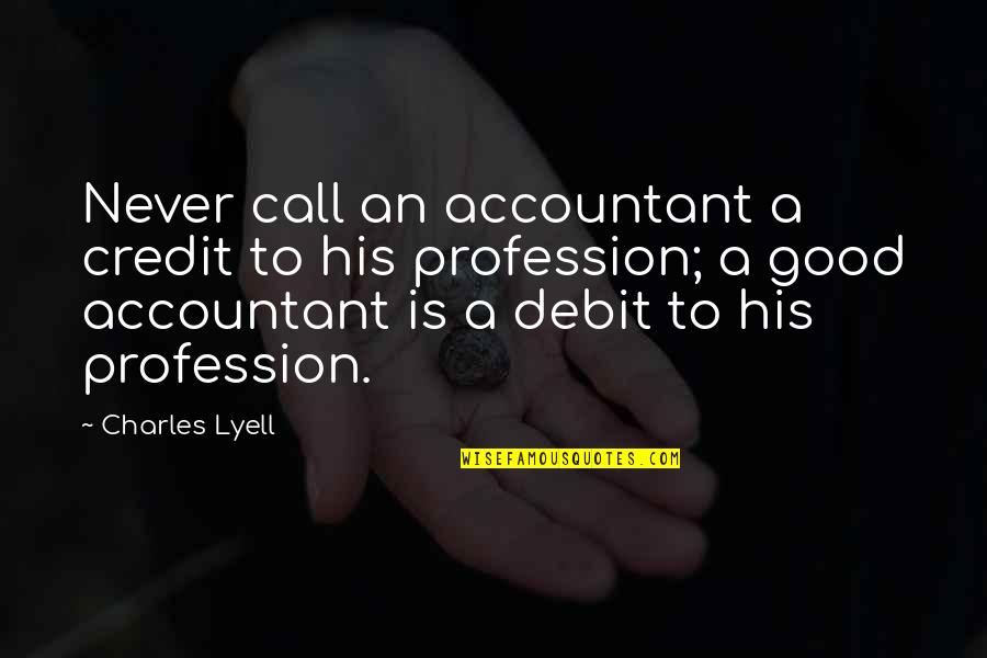 Repletion In Science Quotes By Charles Lyell: Never call an accountant a credit to his