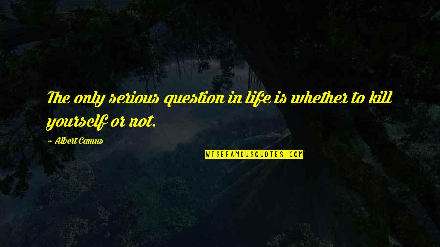 Replica Funny Quotes By Albert Camus: The only serious question in life is whether