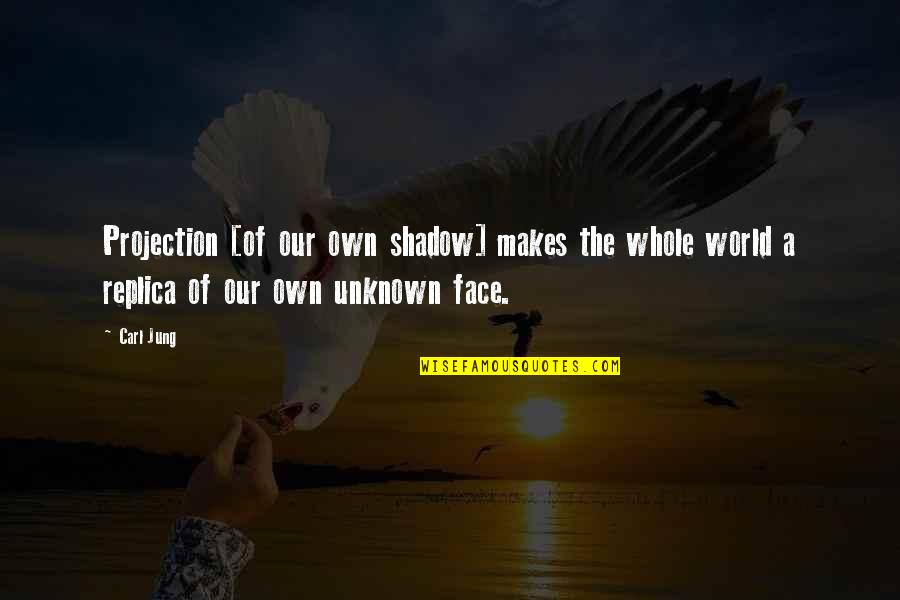 Replica Quotes By Carl Jung: Projection [of our own shadow] makes the whole