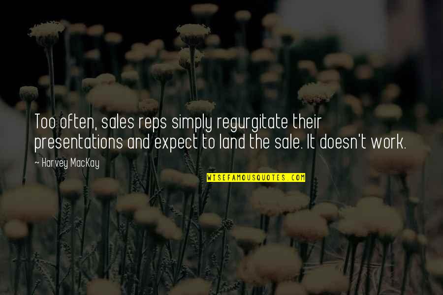 Replica Quotes By Harvey MacKay: Too often, sales reps simply regurgitate their presentations