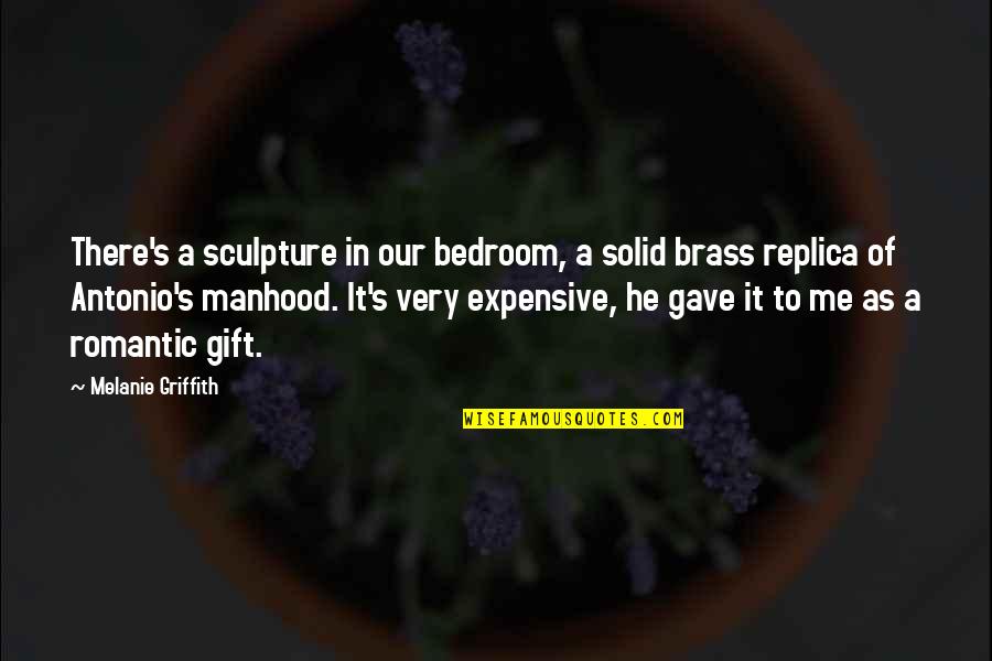 Replica Quotes By Melanie Griffith: There's a sculpture in our bedroom, a solid