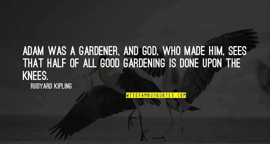 Replica Quotes By Rudyard Kipling: Adam was a gardener, and God, who made