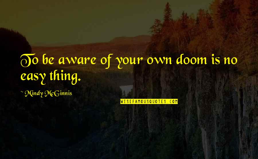 Replicable In Research Quotes By Mindy McGinnis: To be aware of your own doom is
