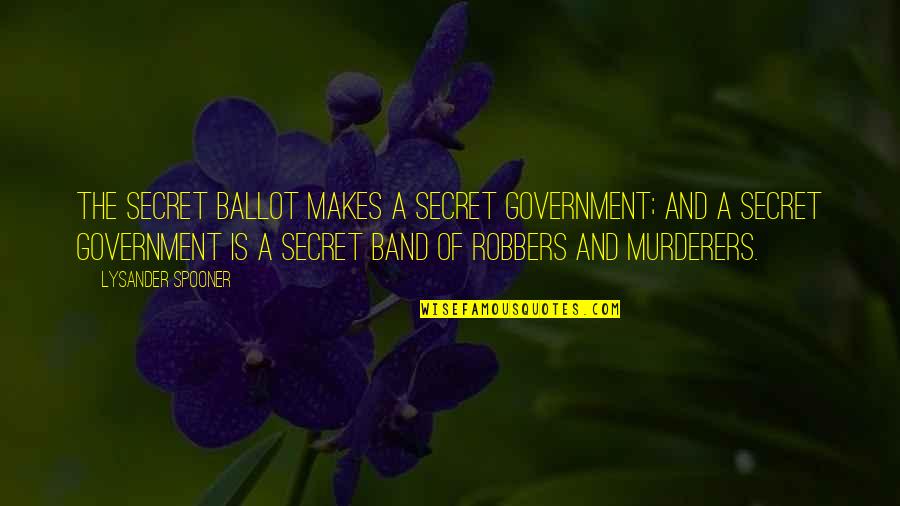 Replicas Quotes By Lysander Spooner: The secret ballot makes a secret government; and
