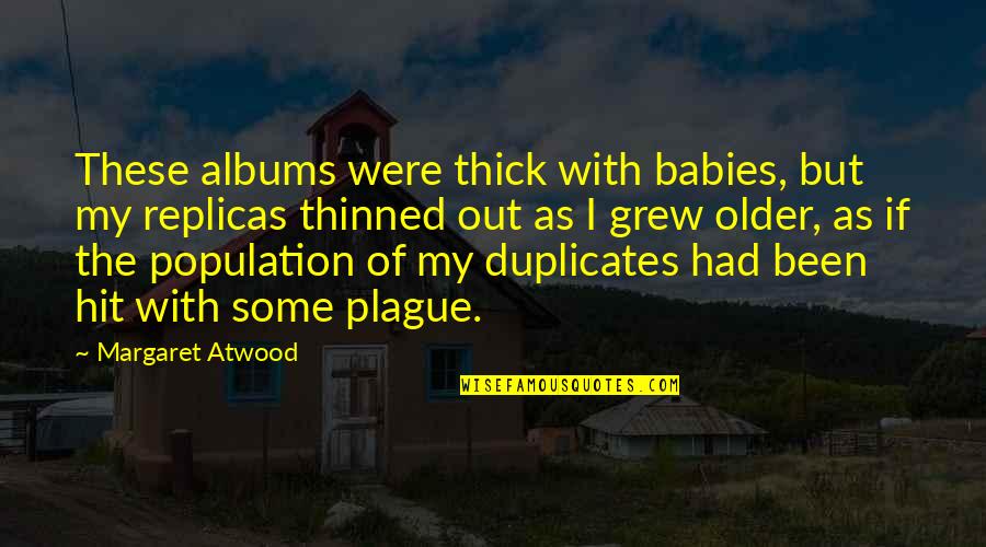 Replicas Quotes By Margaret Atwood: These albums were thick with babies, but my