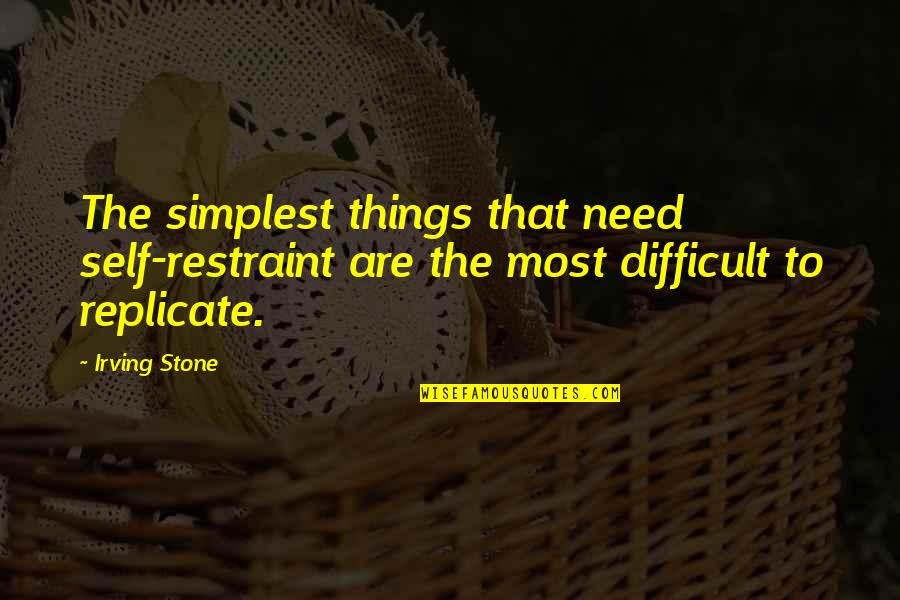 Replicate Quotes By Irving Stone: The simplest things that need self-restraint are the