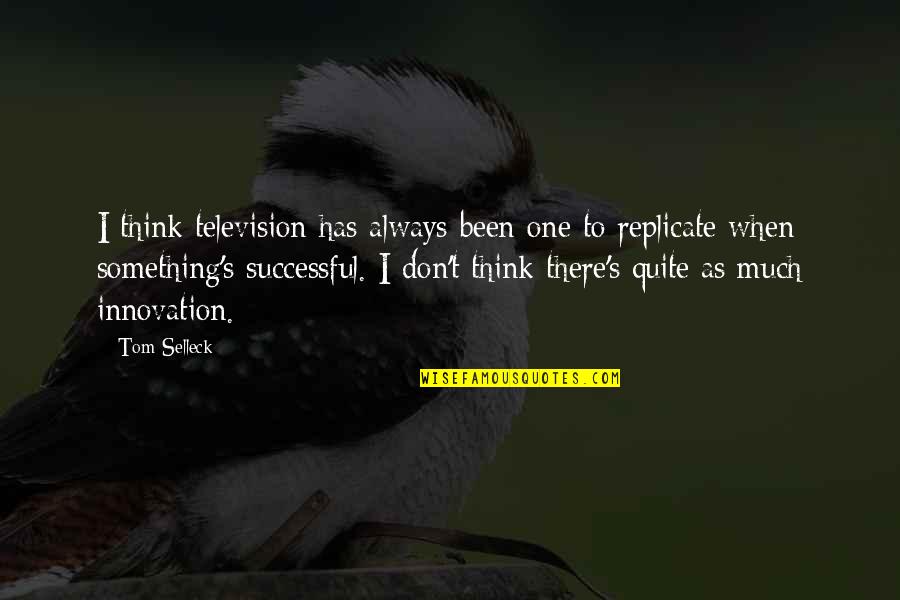 Replicate Quotes By Tom Selleck: I think television has always been one to
