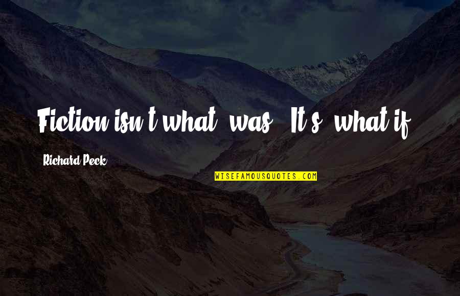 Replication Quotes By Richard Peck: Fiction isn't what 'was'. It's 'what if'?