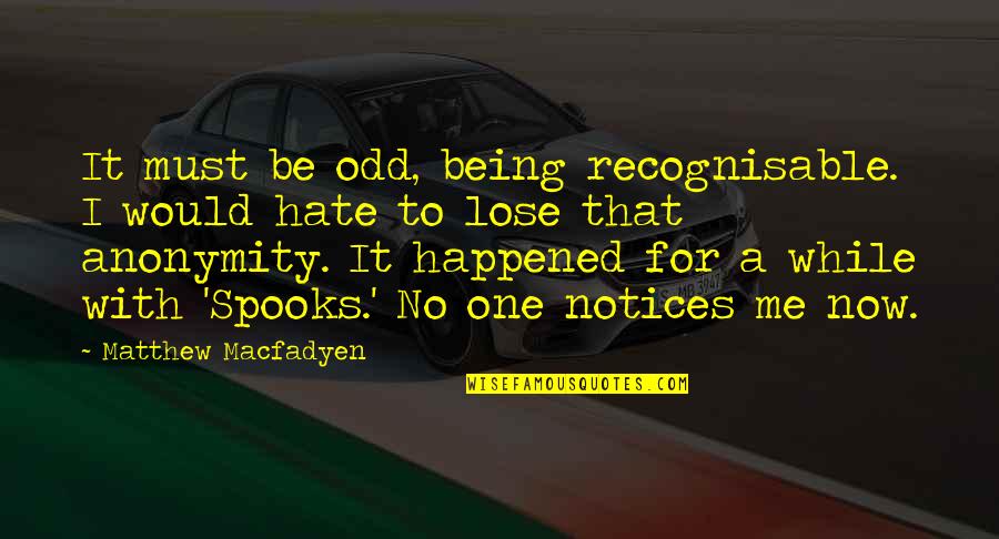 Replications Inc Quotes By Matthew Macfadyen: It must be odd, being recognisable. I would Replications Inc Quotes By Matthew Macfadyen: It must be odd, being recognisable. I would