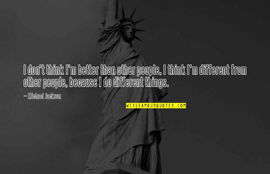 Replicators Gif Quotes By Michael Jackson: I don't think I'm better than other people,