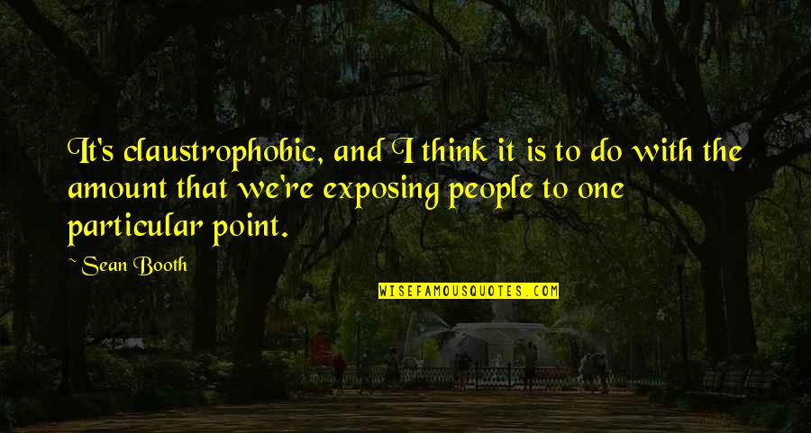 Replicators Militaria Quotes By Sean Booth: It's claustrophobic, and I think it is to Replicators Militaria Quotes By Sean Booth: It's claustrophobic, and I think it is to