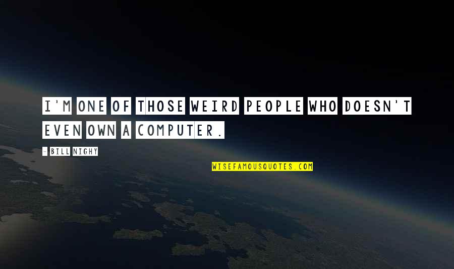 Replicators Military Quotes By Bill Nighy: I'm one of those weird people who doesn't
