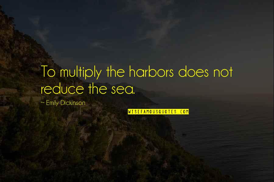Replied Thesaurus Quotes By Emily Dickinson: To multiply the harbors does not reduce the
