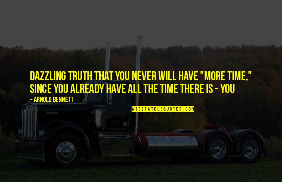 Repliegue Educacion Quotes By Arnold Bennett: Dazzling truth that you never will have "more Repliegue Educacion Quotes By Arnold Bennett: Dazzling truth that you never will have "more