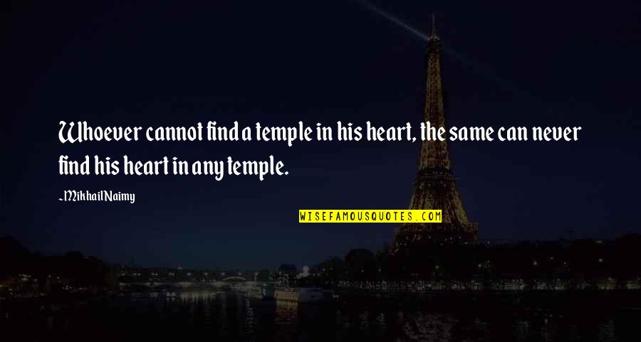 Replique Bath Quotes By Mikhail Naimy: Whoever cannot find a temple in his heart,