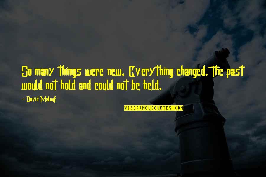 Replis Quotes By David Malouf: So many things were new. Everything changed. The