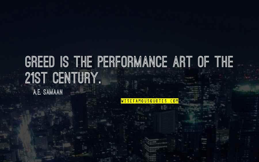 Replissoma Quotes By A.E. Samaan: Greed is the performance art of the 21st Replissoma Quotes By A.E. Samaan: Greed is the performance art of the 21st