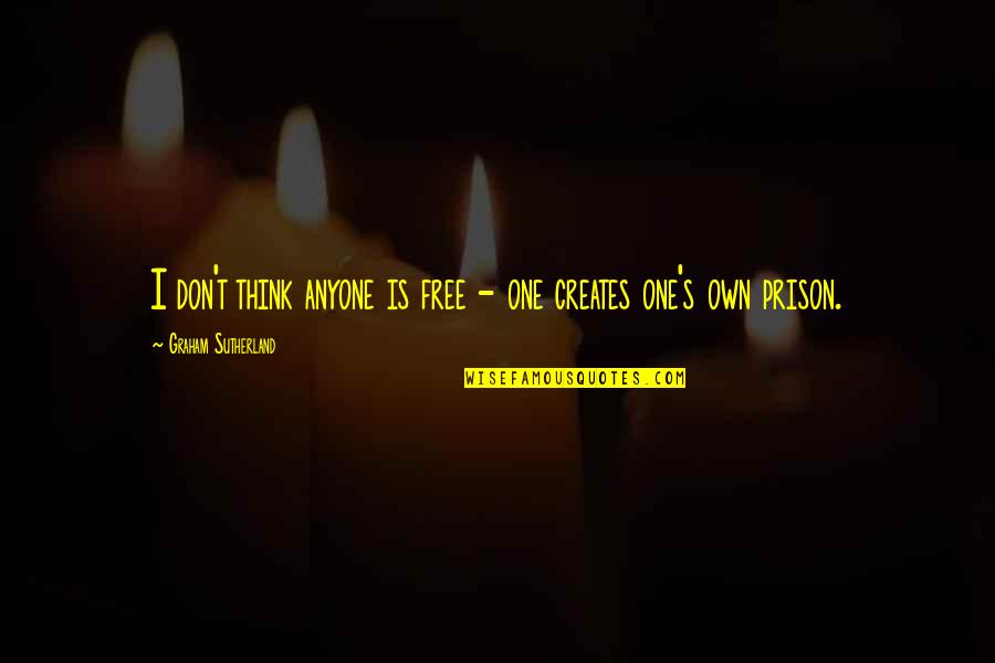 Replissoma Quotes By Graham Sutherland: I don't think anyone is free - one Replissoma Quotes By Graham Sutherland: I don't think anyone is free - one