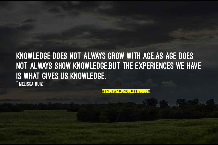 Replissoma Quotes By Melissa Ruiz: Knowledge does not always grow with age.As Age Replissoma Quotes By Melissa Ruiz: Knowledge does not always grow with age.As Age