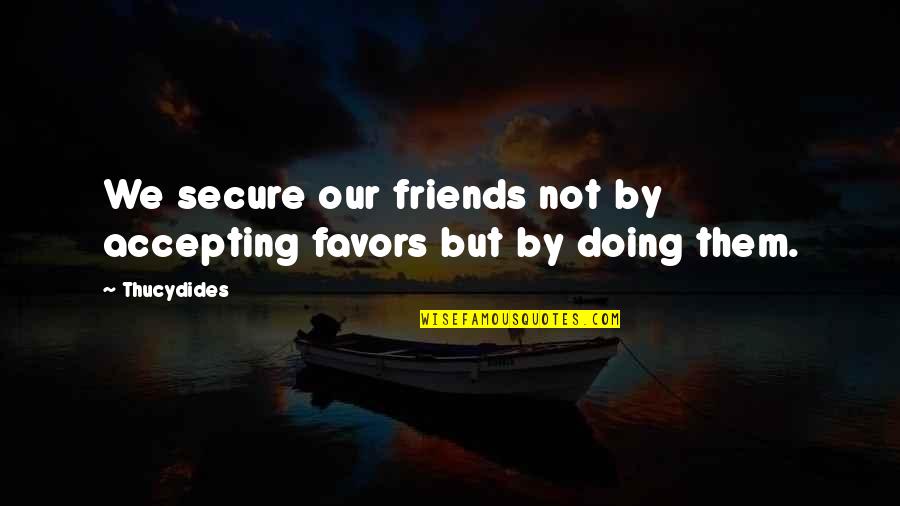 Replissoma Quotes By Thucydides: We secure our friends not by accepting favors