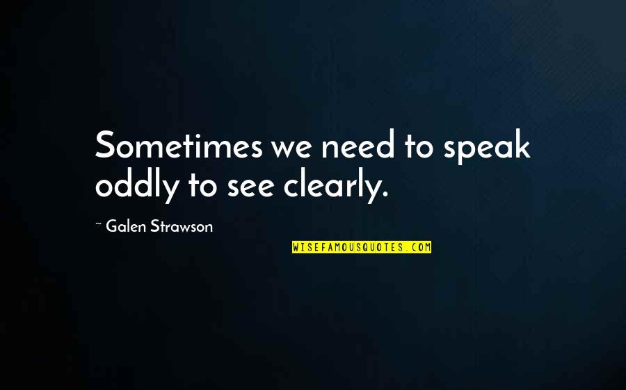 Replogle Center Quotes By Galen Strawson: Sometimes we need to speak oddly to see