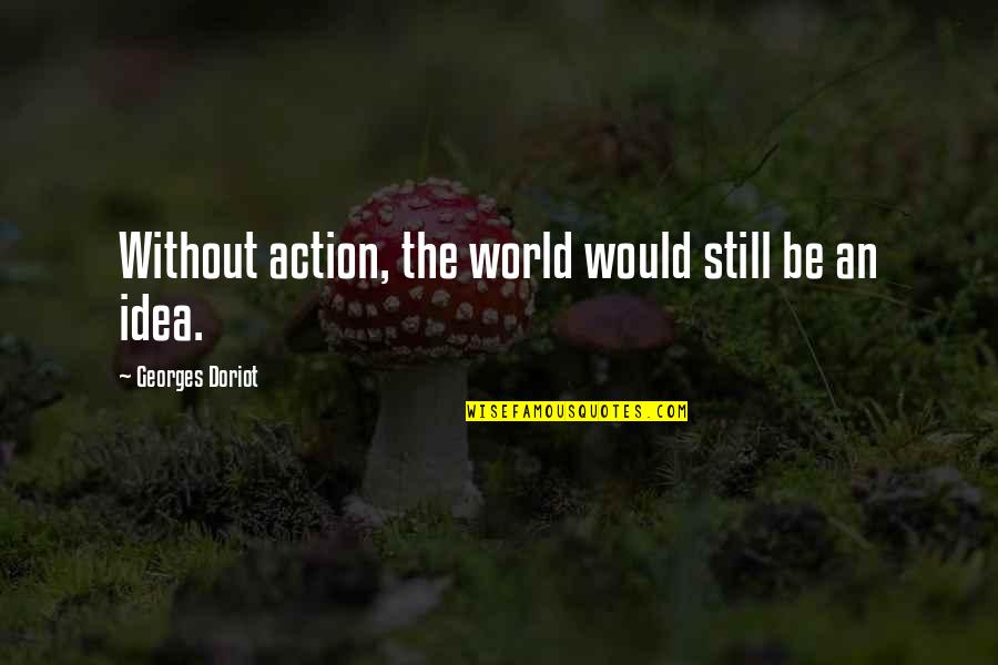 Replumps Quotes By Georges Doriot: Without action, the world would still be an
