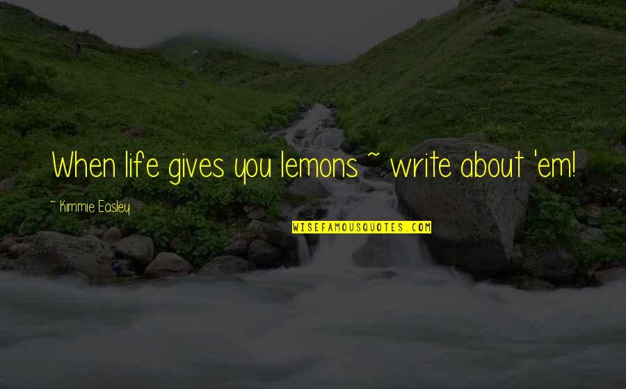 Replumps Quotes By Kimmie Easley: When life gives you lemons ~ write about