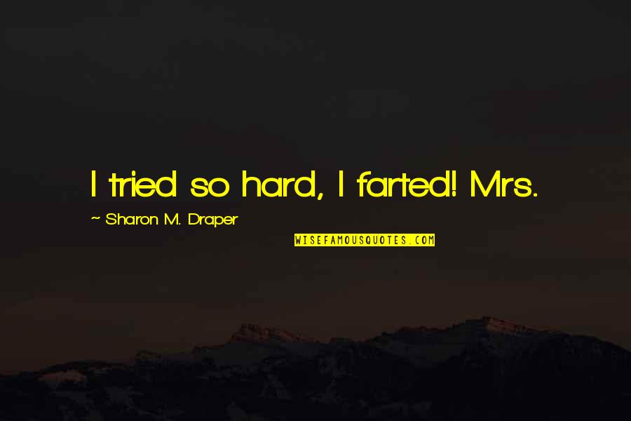 Reply 1994 Quotes By Sharon M. Draper: I tried so hard, I farted! Mrs. Reply 1994 Quotes By Sharon M. Draper: I tried so hard, I farted! Mrs.