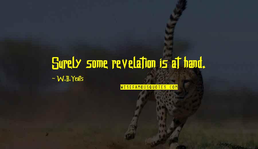 Reply 1994 Quotes By W.B.Yeats: Surely some revelation is at hand. Reply 1994 Quotes By W.B.Yeats: Surely some revelation is at hand.