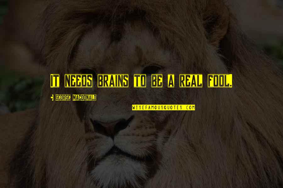 Reply 1997 Kites Quotes By George MacDonald: It needs brains to be a real fool. Reply 1997 Kites Quotes By George MacDonald: It needs brains to be a real fool.