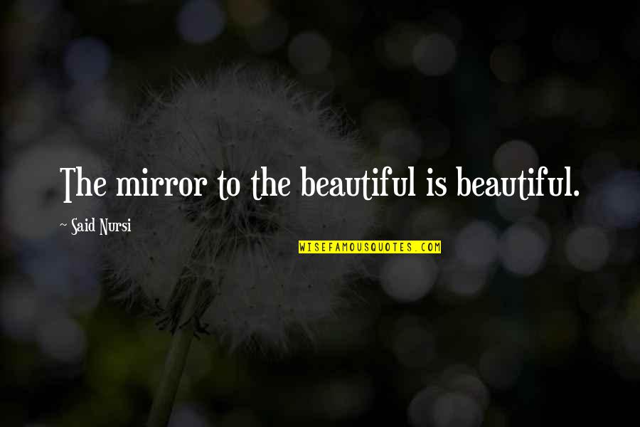 Reply Love Quotes By Said Nursi: The mirror to the beautiful is beautiful.