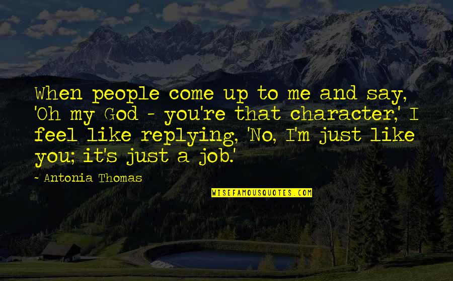 Replying Quotes By Antonia Thomas: When people come up to me and say,