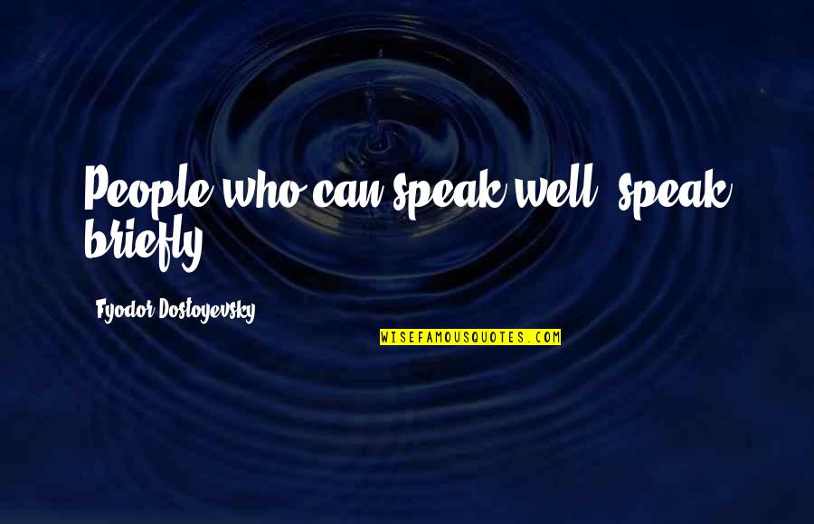 Repolho Refogado Quotes By Fyodor Dostoyevsky: People who can speak well, speak briefly.