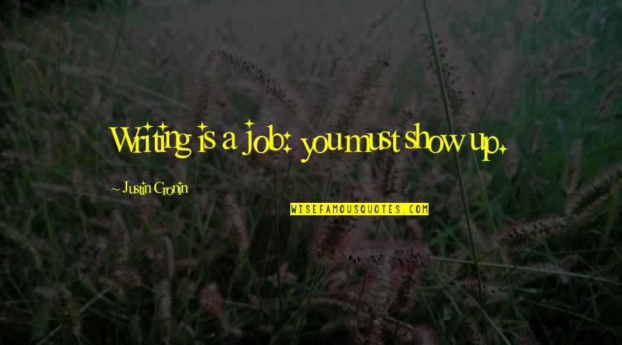 Repollitos De Bruselas Quotes By Justin Cronin: Writing is a job: you must show up.