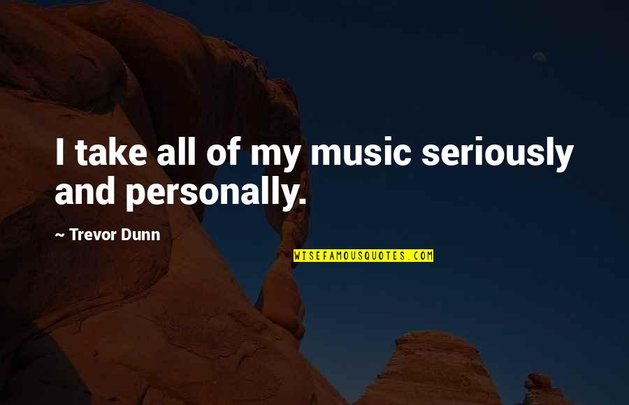 Repondre Conjugation Quotes By Trevor Dunn: I take all of my music seriously and Repondre Conjugation Quotes By Trevor Dunn: I take all of my music seriously and