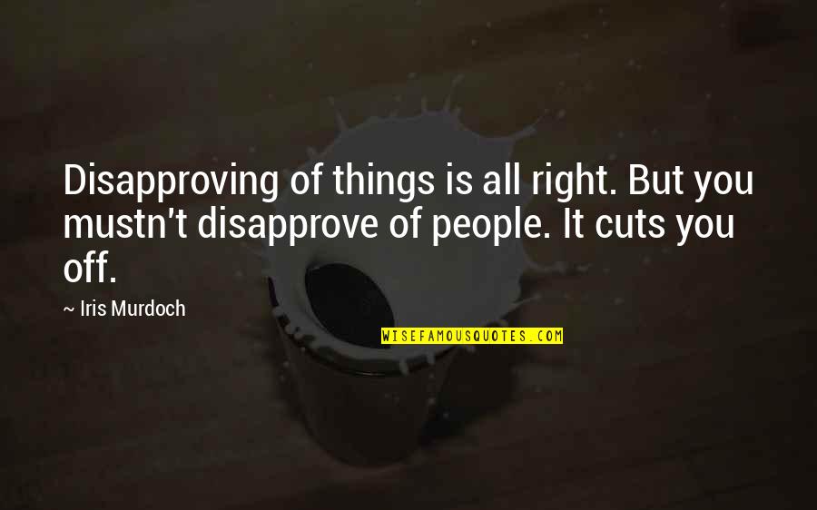 Reponerse Conjugation Quotes By Iris Murdoch: Disapproving of things is all right. But you Reponerse Conjugation Quotes By Iris Murdoch: Disapproving of things is all right. But you
