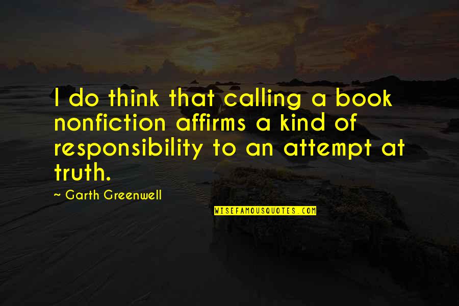 Reponsibility Quotes By Garth Greenwell: I do think that calling a book nonfiction