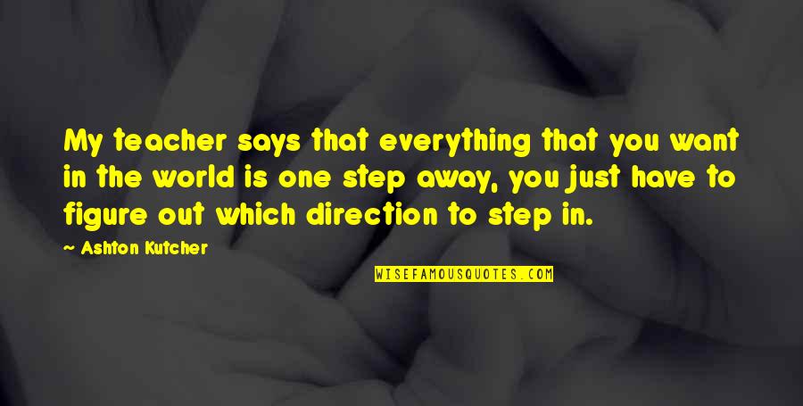 Repopulated Quotes By Ashton Kutcher: My teacher says that everything that you want Repopulated Quotes By Ashton Kutcher: My teacher says that everything that you want