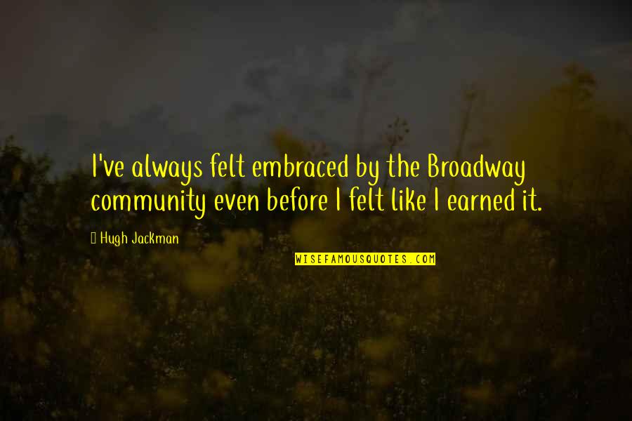 Reporduction Quotes By Hugh Jackman: I've always felt embraced by the Broadway community