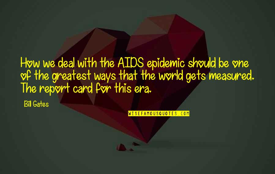Report Card Quotes By Bill Gates: How we deal with the AIDS epidemic should