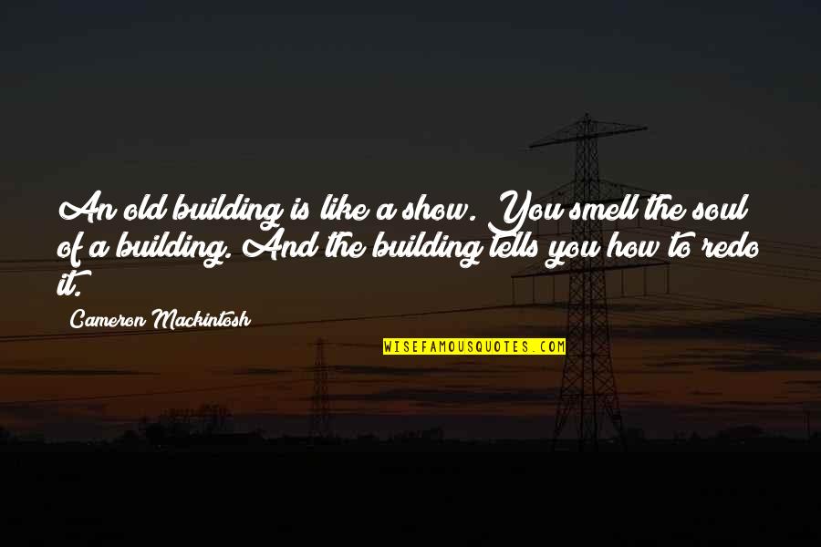 Report Card Quotes By Cameron Mackintosh: An old building is like a show. You