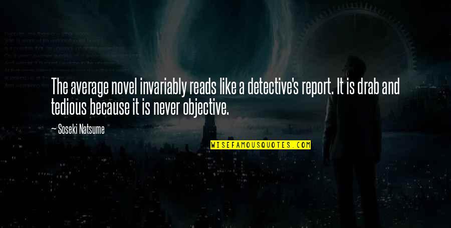 Report Writing Quotes By Soseki Natsume: The average novel invariably reads like a detective's