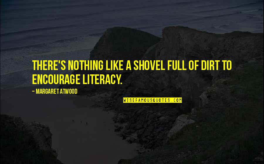 Reportage Choc Quotes By Margaret Atwood: There's nothing like a shovel full of dirt Reportage Choc Quotes By Margaret Atwood: There's nothing like a shovel full of dirt